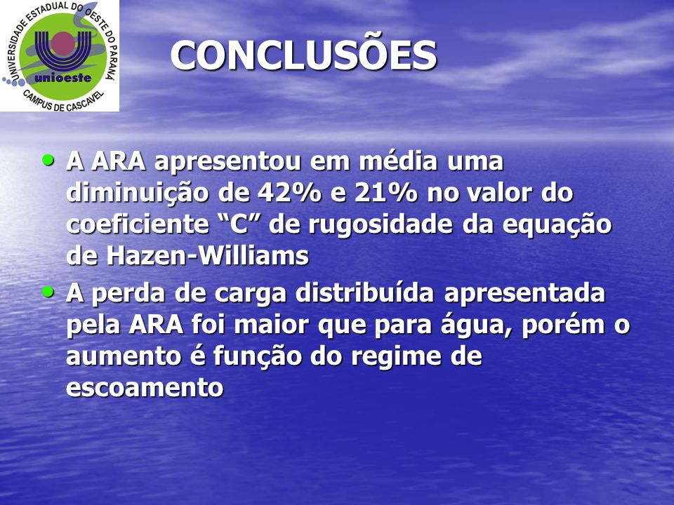 CONCLUSÕES A ARA apresentou em média uma diminuição de 42% e 21% no valor do coeficiente C de rugosidade da equação de Hazen-Williams.