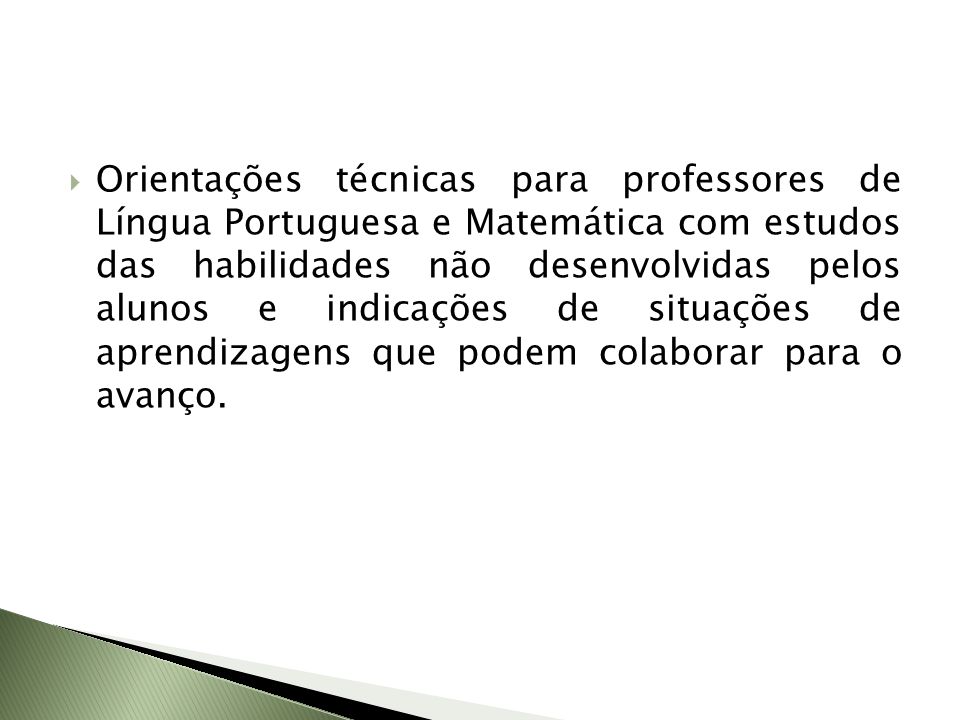 Orientações técnicas para professores de Língua Portuguesa e Matemática com estudos das habilidades não desenvolvidas pelos alunos e indicações de situações de aprendizagens que podem colaborar para o avanço.