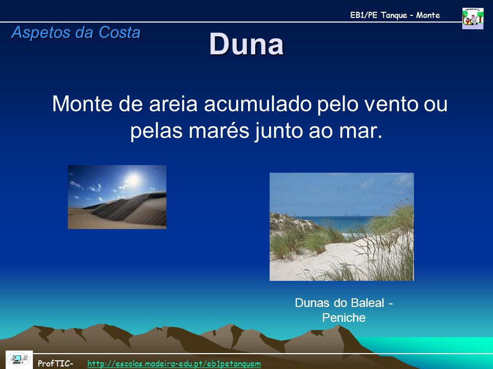 Duna Monte de areia acumulado pelo vento ou pelas marés junto ao mar.