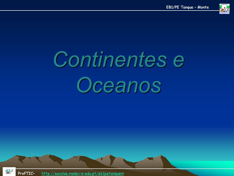 Continentes e Oceanos EB1/PE Tanque - Monte