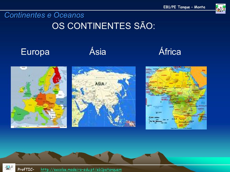 OS CONTINENTES SÃO: Europa Ásia África Continentes e Oceanos