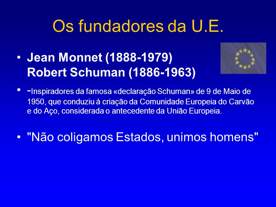 Os fundadores da U.E. Jean Monnet ( ) Robert Schuman ( )