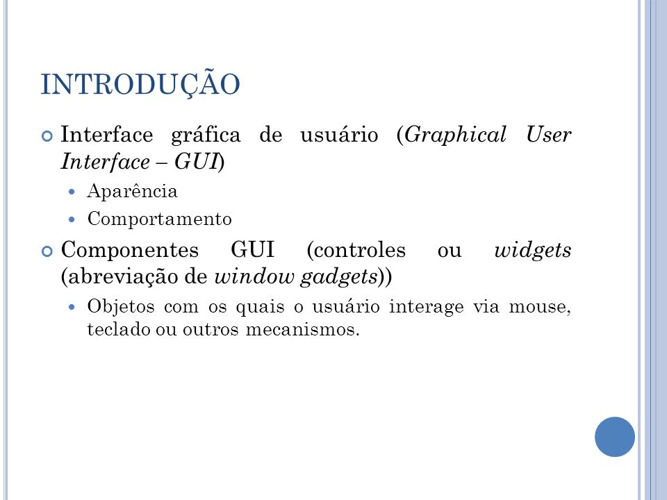 INTRODUÇÃO Interface gráfica de usuário (Graphical User Interface – GUI) Aparência. Comportamento.