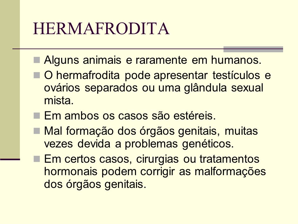 HERMAFRODITA Alguns animais e raramente em humanos.
