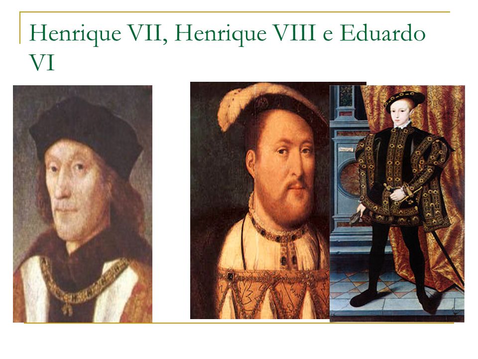 Henrique VII, Henrique VIII e Eduardo VI