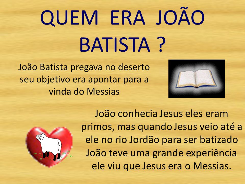 QUEM ERA JOÃO BATISTA João Batista pregava no deserto seu objetivo era apontar para a vinda do Messias.