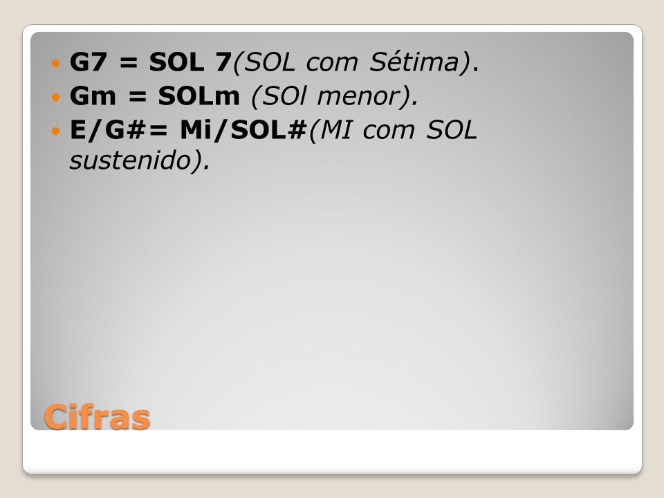 Cifras G7 = SOL 7(SOL com Sétima). Gm = SOLm (SOl menor).