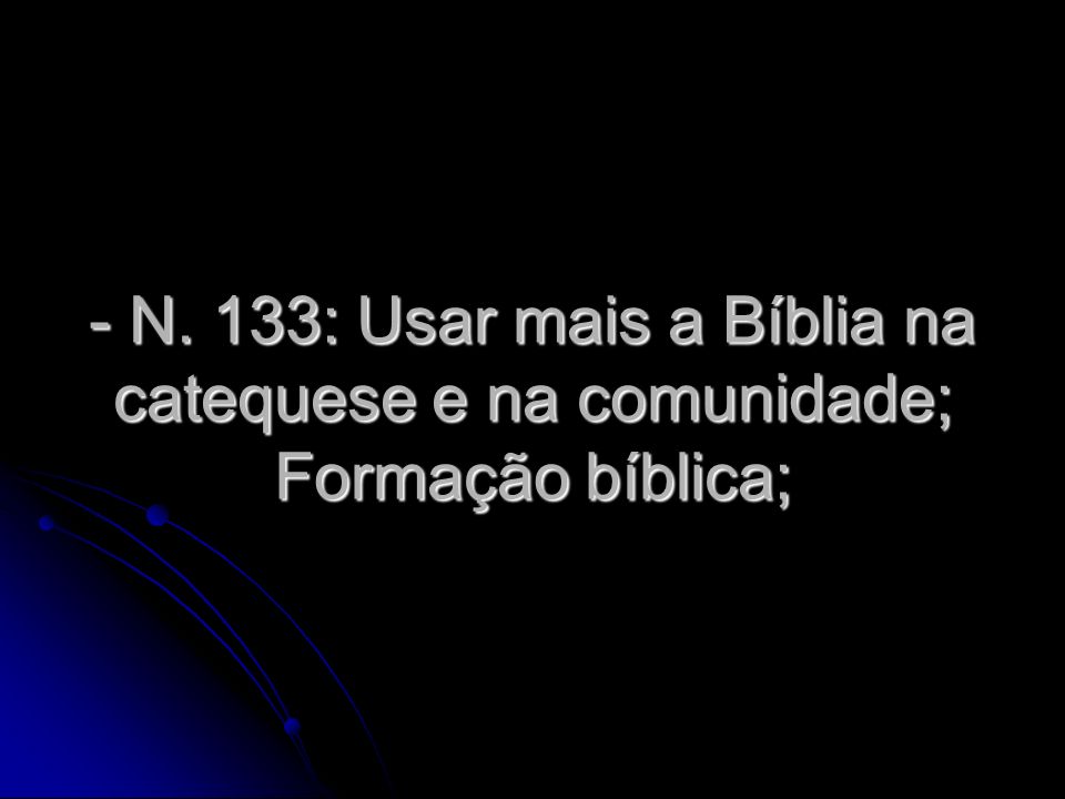 - N. 133: Usar mais a Bíblia na catequese e na comunidade; Formação bíblica;