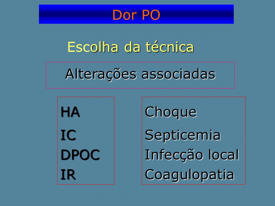 Dor PO Escolha da técnica. Alterações associadas. HA. IC. DPOC. IR. Choque. Septicemia. Infecção local.