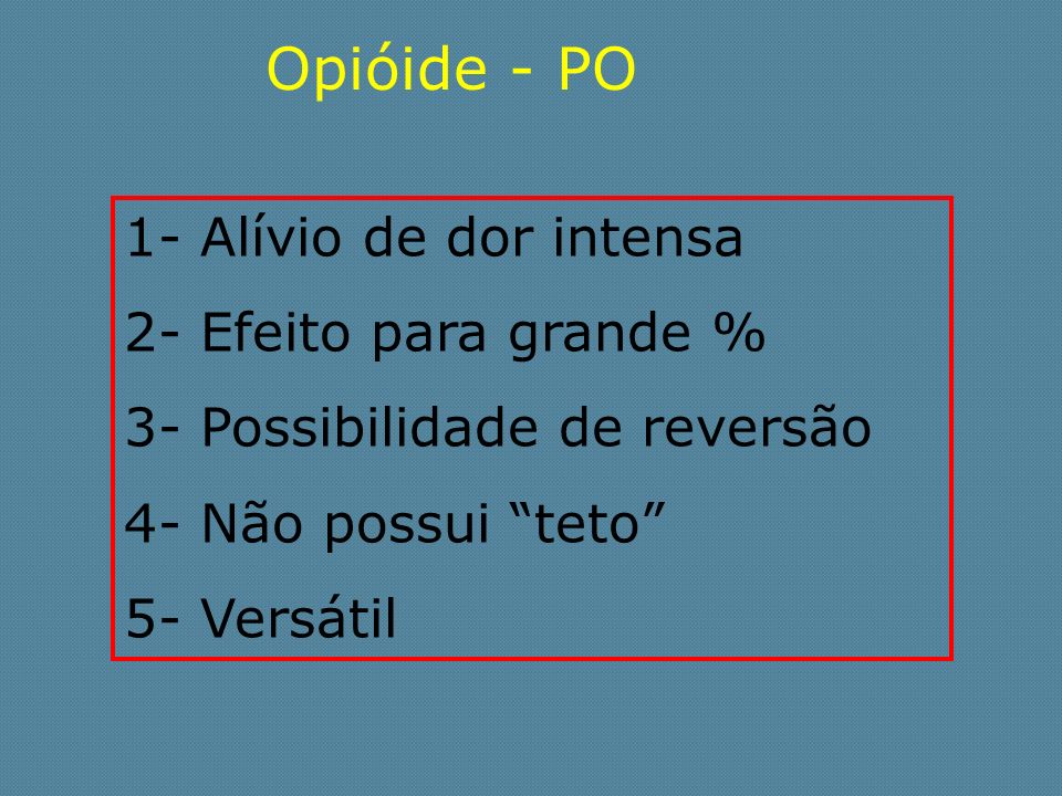 Opióide - PO 1- Alívio de dor intensa 2- Efeito para grande %