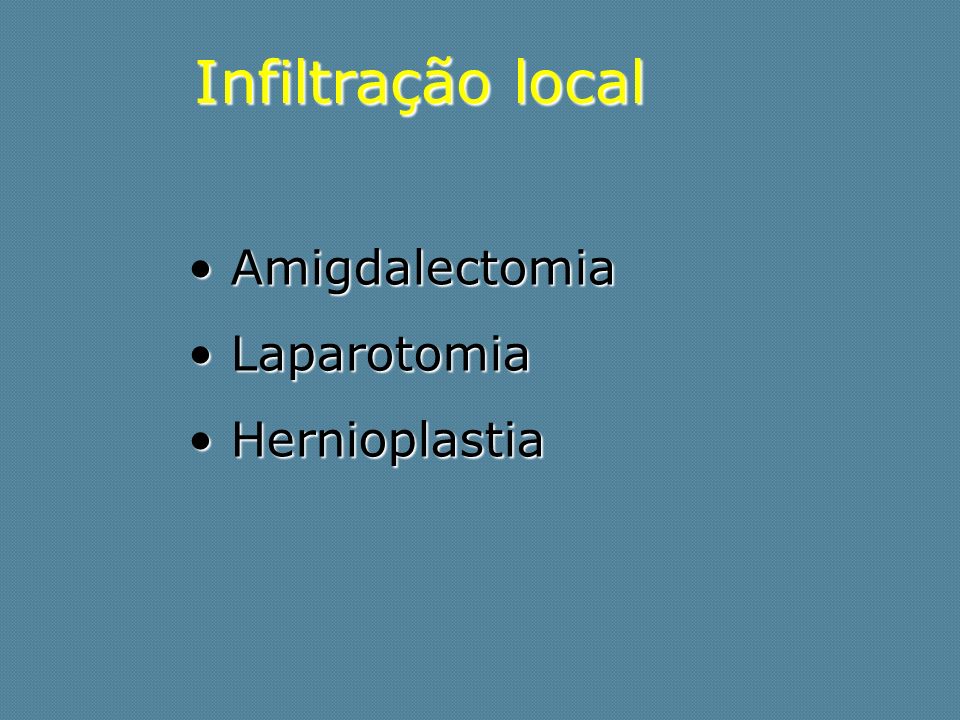 Infiltração local Amigdalectomia Laparotomia Hernioplastia