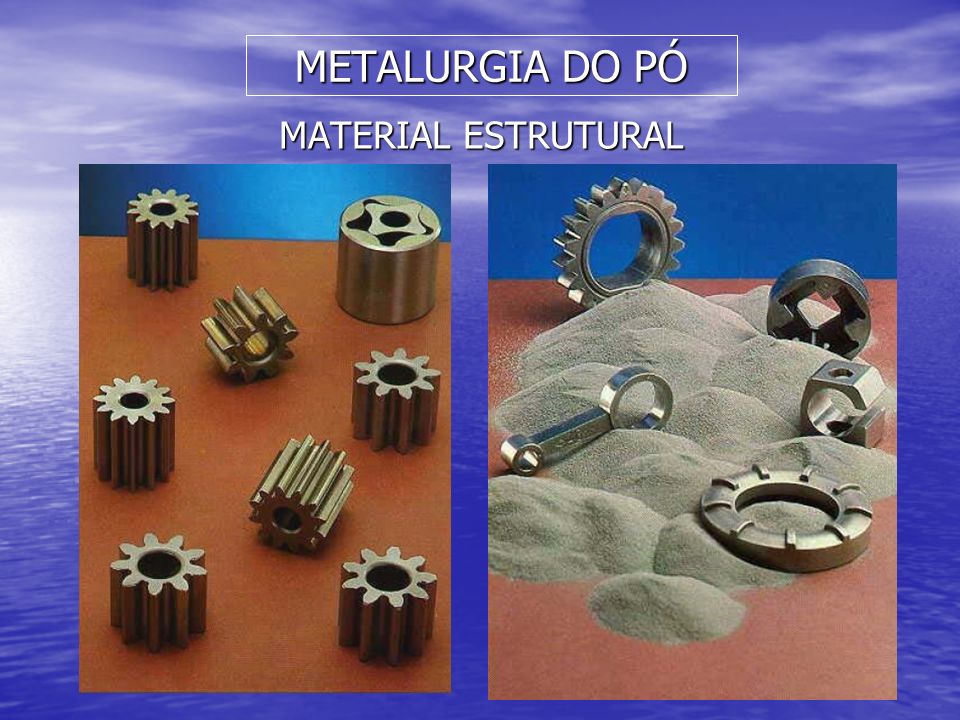 METALURGIA DO PÓ MATERIAL ESTRUTURAL