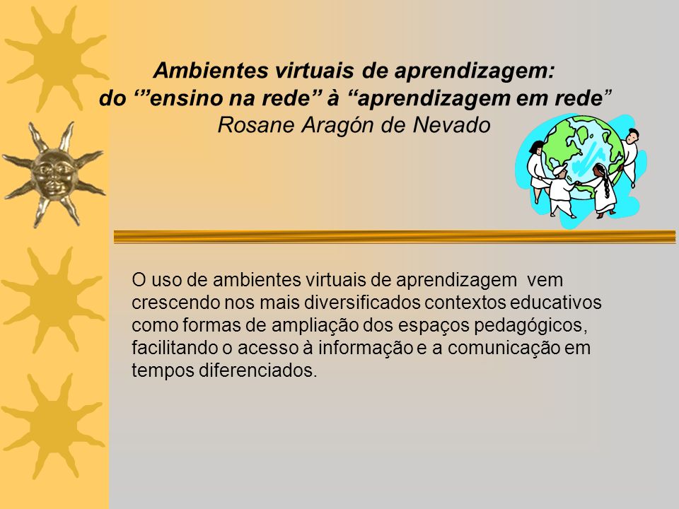 Ambientes virtuais de aprendizagem: do ‘ ensino na rede à aprendizagem em rede Rosane Aragón de Nevado