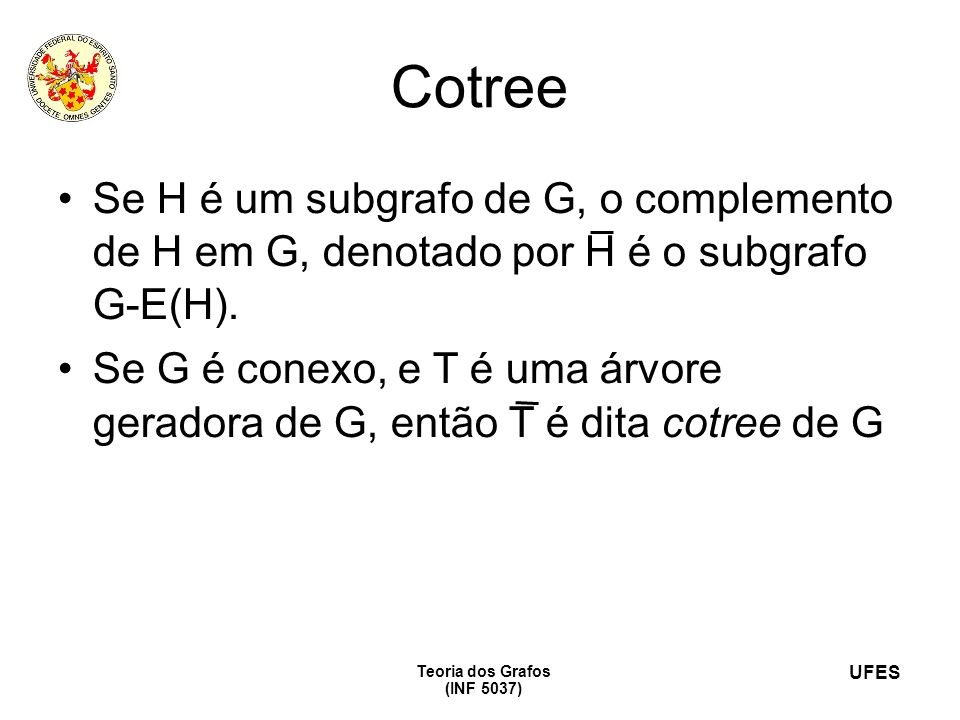 Cotree Se H é um subgrafo de G, o complemento de H em G, denotado por H é o subgrafo G-E(H).