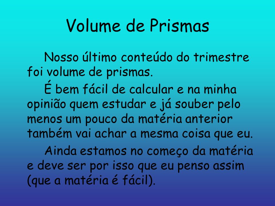 Volume de Prismas Nosso último conteúdo do trimestre foi volume de prismas.