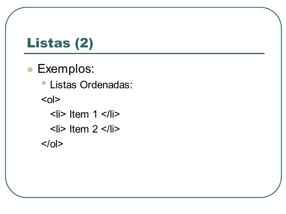 Listas (2) Exemplos: Listas Ordenadas: <ol>