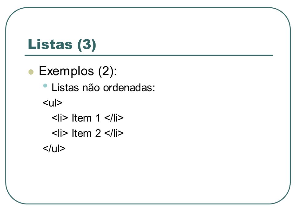 Listas (3) Exemplos (2): Listas não ordenadas: <ul>