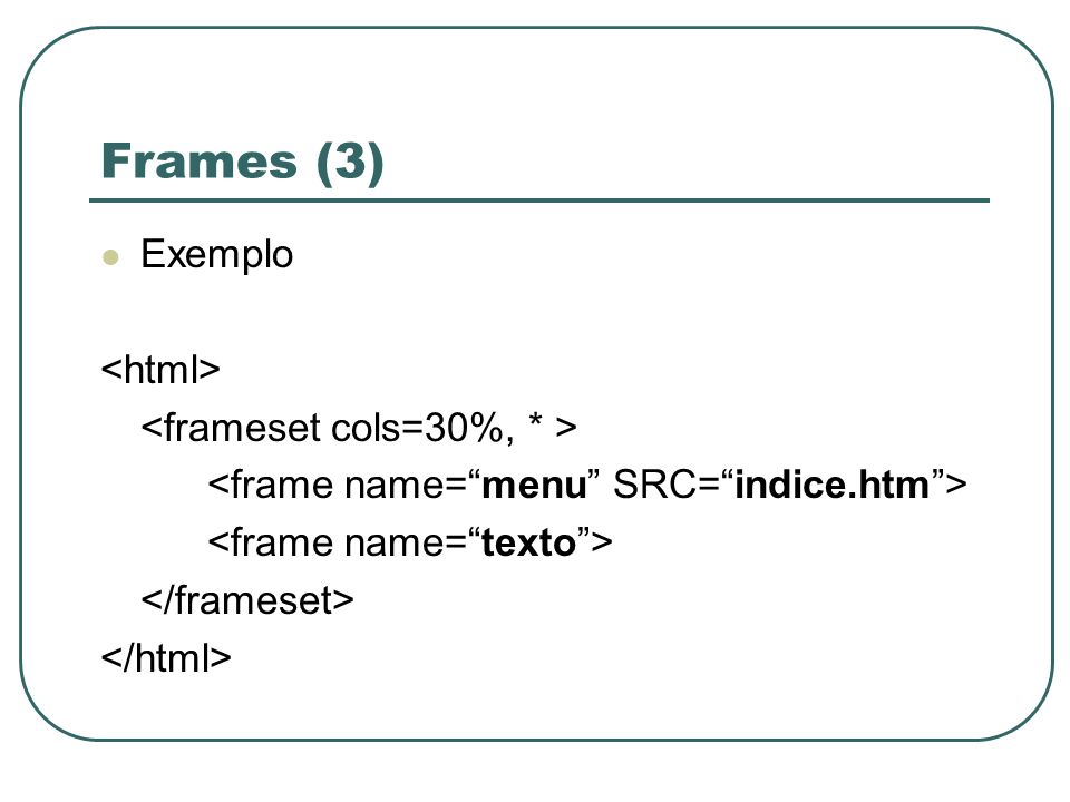 Frames (3) Exemplo <html> <frameset cols=30%, * >