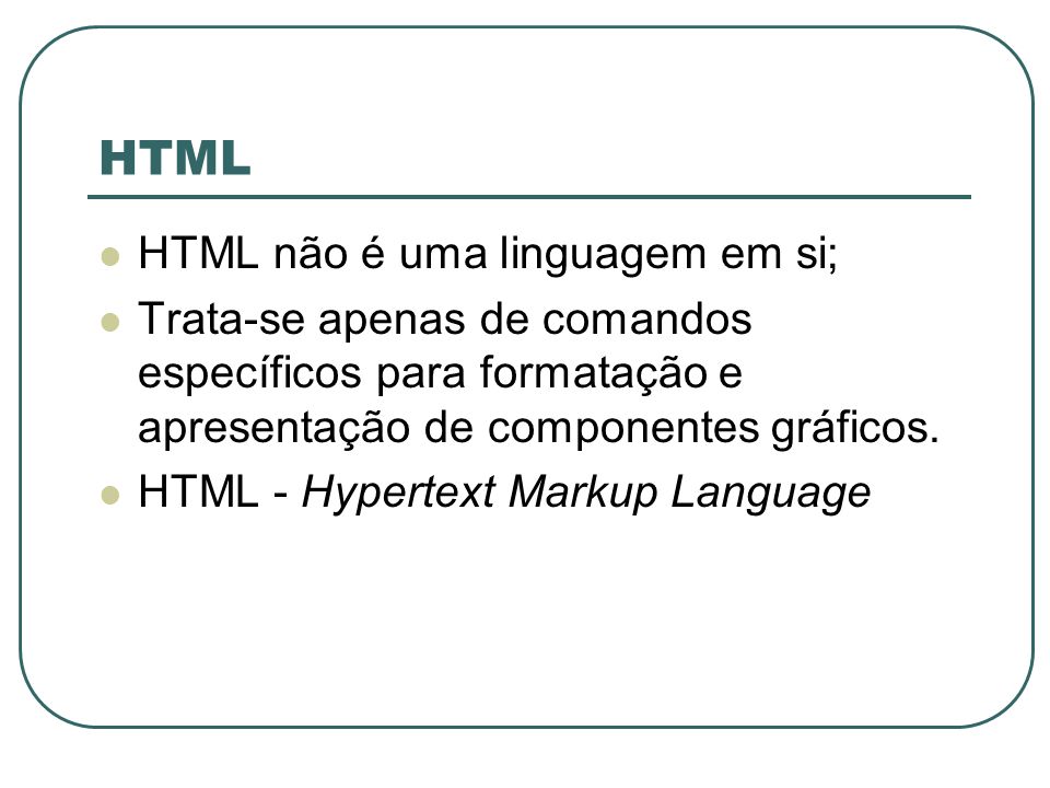HTML HTML não é uma linguagem em si;