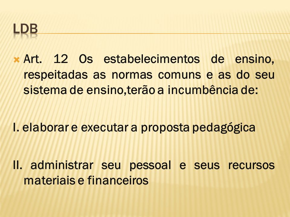 LDB Art. 12 Os estabelecimentos de ensino, respeitadas as normas comuns e as do seu sistema de ensino,terão a incumbência de:
