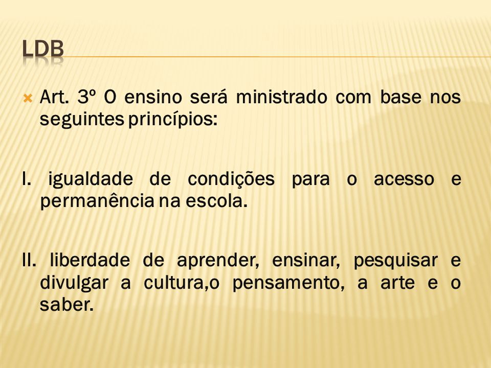 LDB Art. 3º O ensino será ministrado com base nos seguintes princípios: I. igualdade de condições para o acesso e permanência na escola.