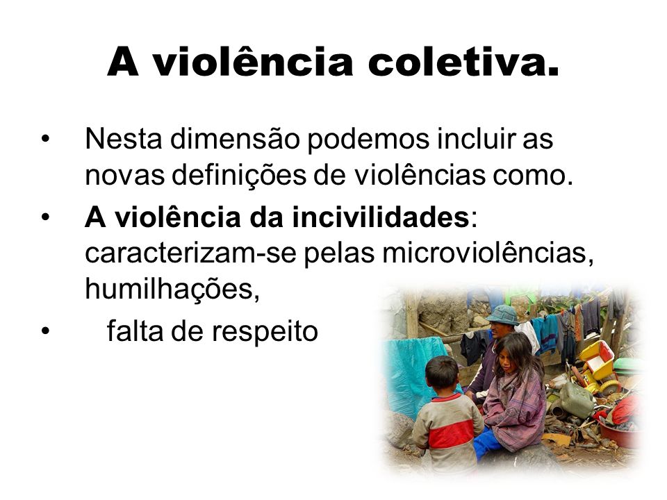 A violência coletiva. Nesta dimensão podemos incluir as novas definições de violências como.