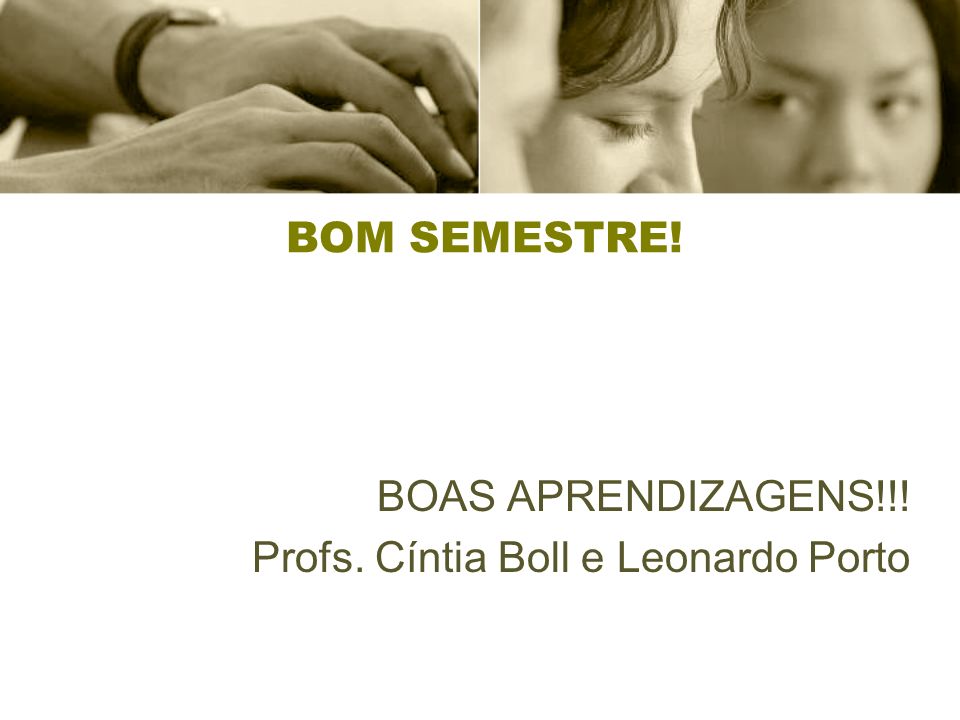 BOM SEMESTRE! BOAS APRENDIZAGENS!!! Profs. Cíntia Boll e Leonardo Porto