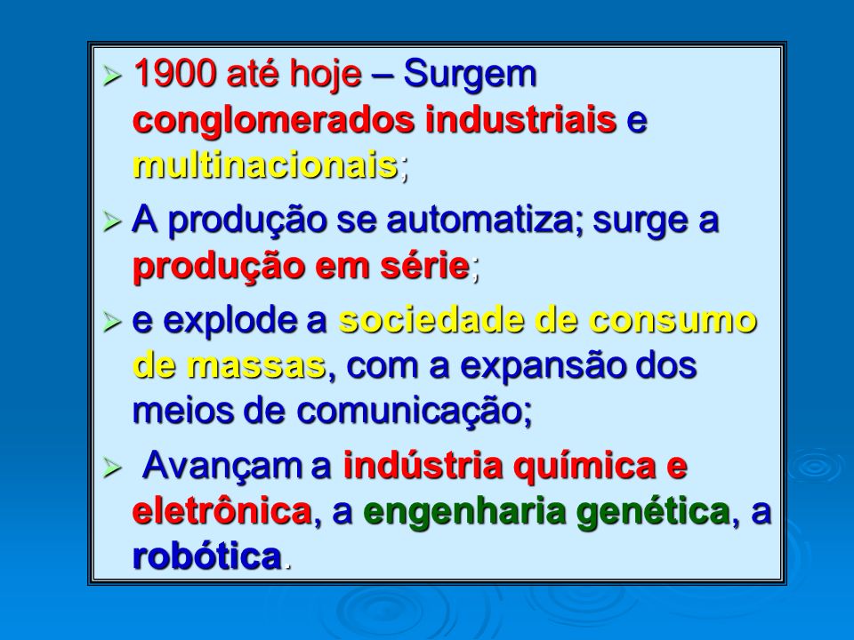 1900 até hoje – Surgem conglomerados industriais e multinacionais;