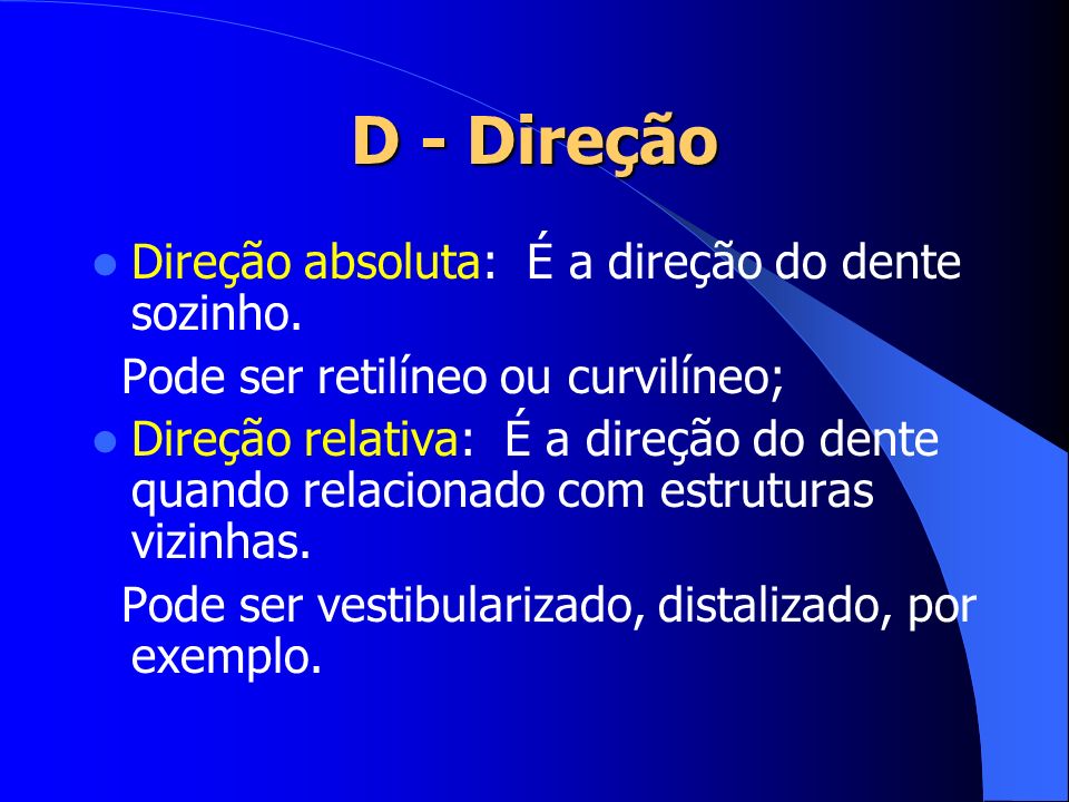 D - Direção Direção absoluta: É a direção do dente sozinho.