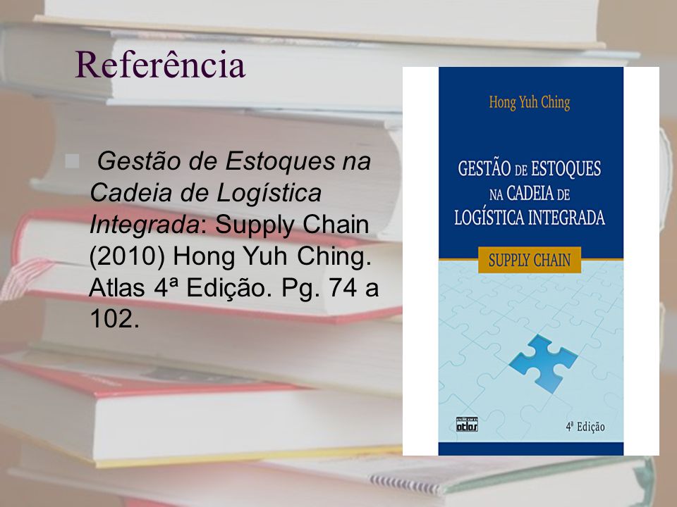 Referência Gestão de Estoques na Cadeia de Logística Integrada: Supply Chain (2010) Hong Yuh Ching.