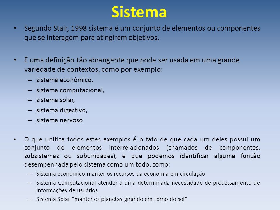 Sistema Segundo Stair, 1998 sistema é um conjunto de elementos ou componentes que se interagem para atingirem objetivos.