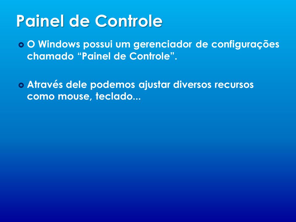 Painel de Controle O Windows possui um gerenciador de configurações chamado Painel de Controle .