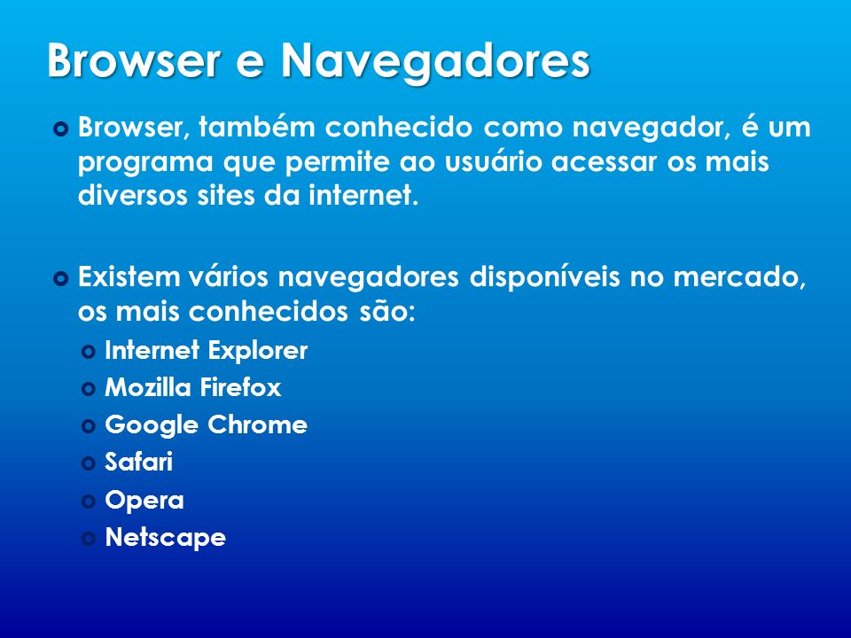 Browser e Navegadores Browser, também conhecido como navegador, é um programa que permite ao usuário acessar os mais diversos sites da internet.