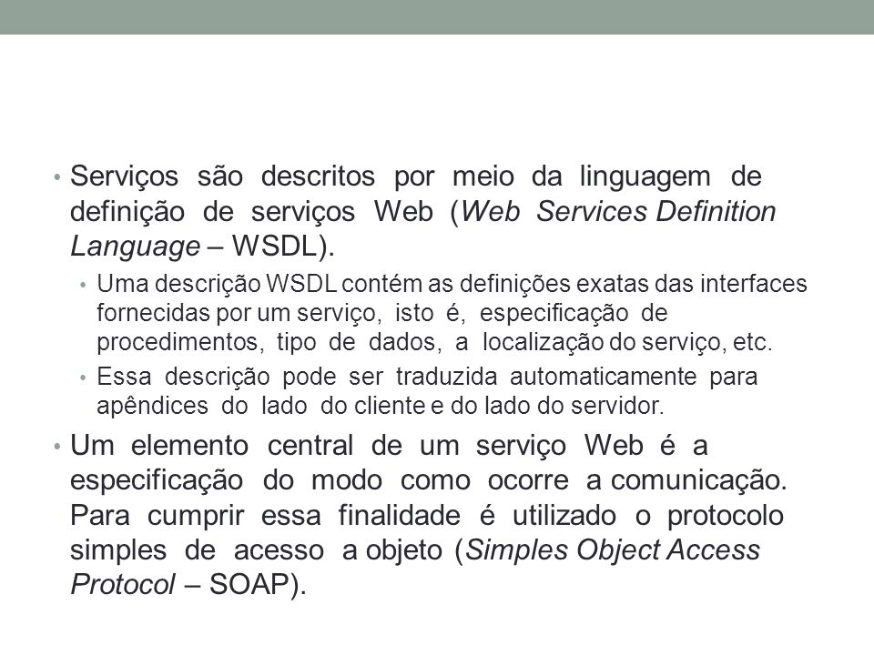 Serviços são descritos por meio da linguagem de definição de serviços Web (Web Services Definition Language – WSDL).