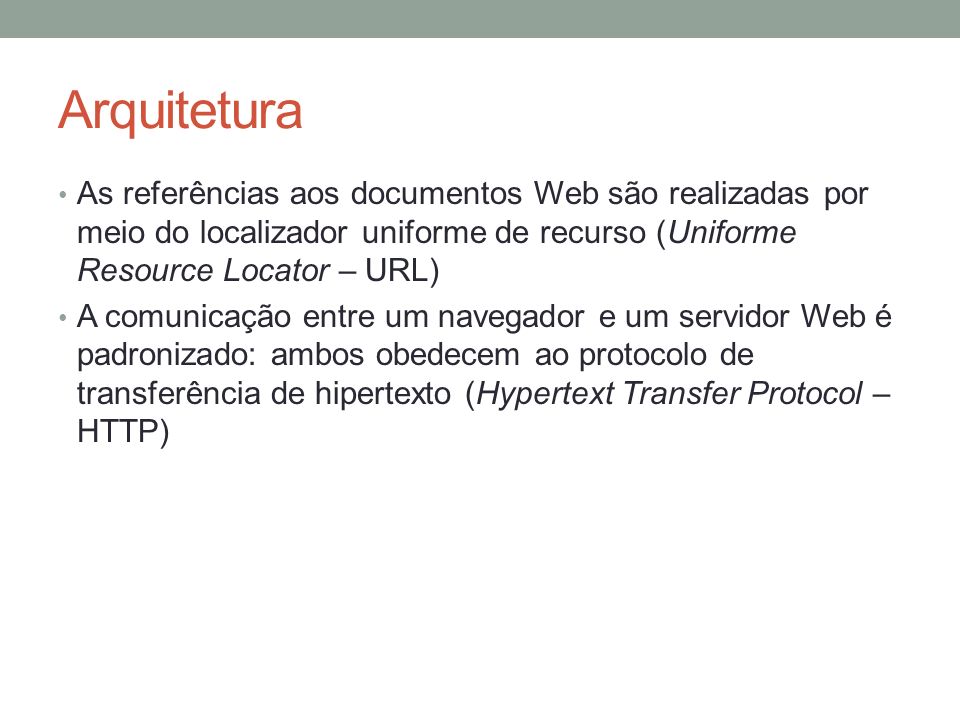 Arquitetura As referências aos documentos Web são realizadas por meio do localizador uniforme de recurso (Uniforme Resource Locator – URL)