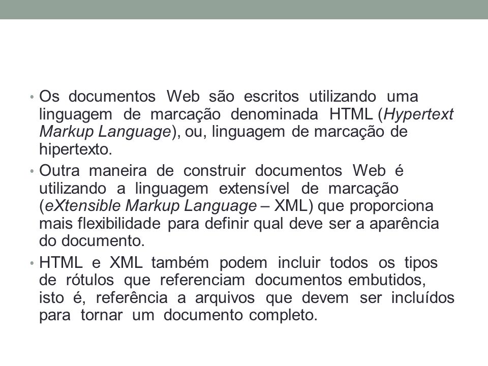 Os documentos Web são escritos utilizando uma linguagem de marcação denominada HTML (Hypertext Markup Language), ou, linguagem de marcação de hipertexto.