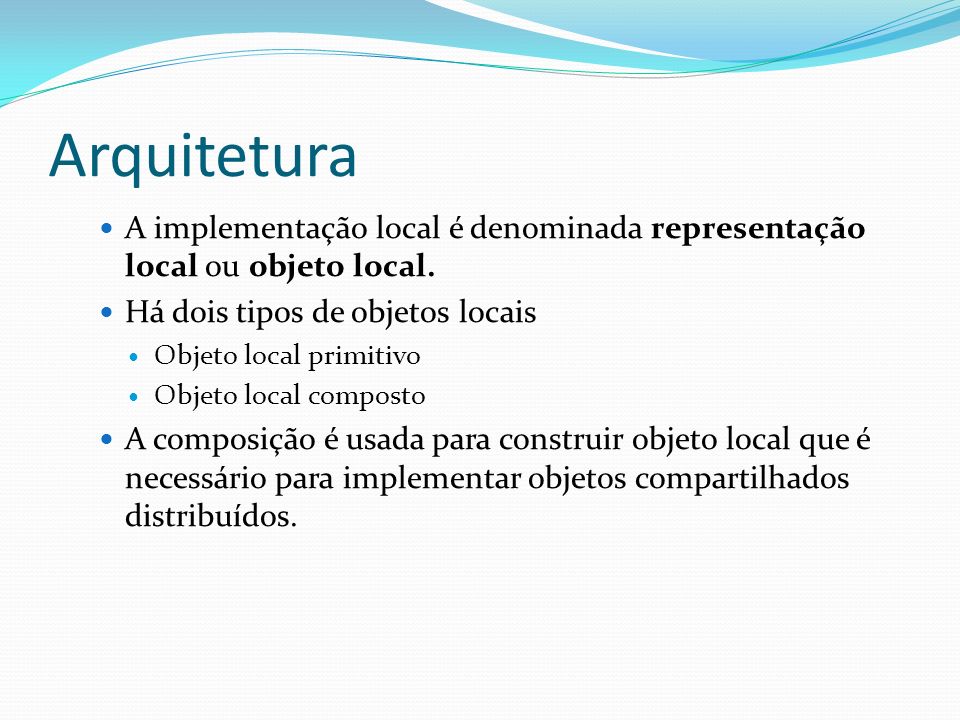 Arquitetura A implementação local é denominada representação local ou objeto local. Há dois tipos de objetos locais.