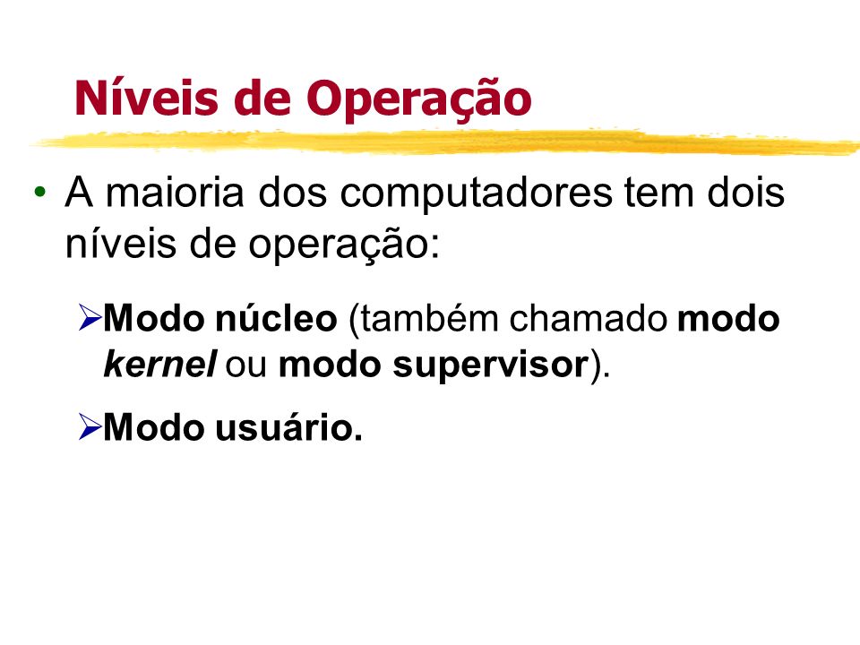 Níveis de Operação A maioria dos computadores tem dois níveis de operação: Modo núcleo (também chamado modo kernel ou modo supervisor).