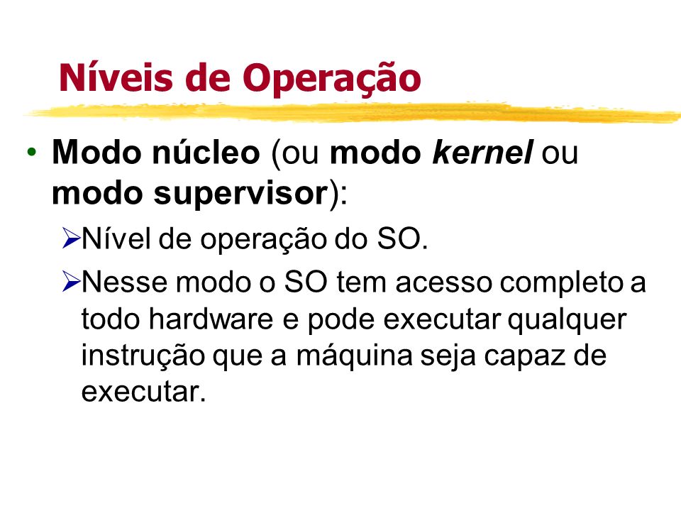 Níveis de Operação Modo núcleo (ou modo kernel ou modo supervisor):