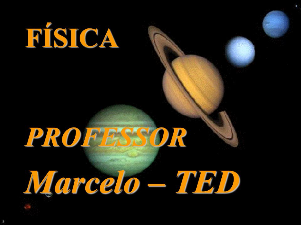 FÍSICA PROFESSOR Marcelo – TED