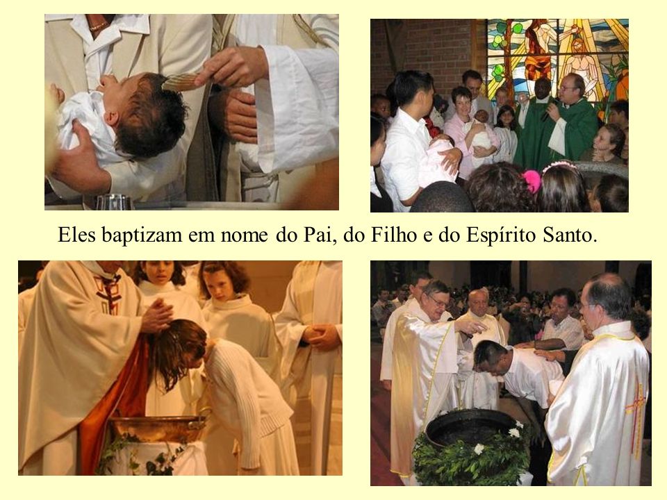 Eles baptizam em nome do Pai, do Filho e do Espírito Santo.