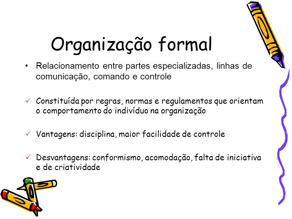Organização formal Relacionamento entre partes especializadas, linhas de comunicação, comando e controle.