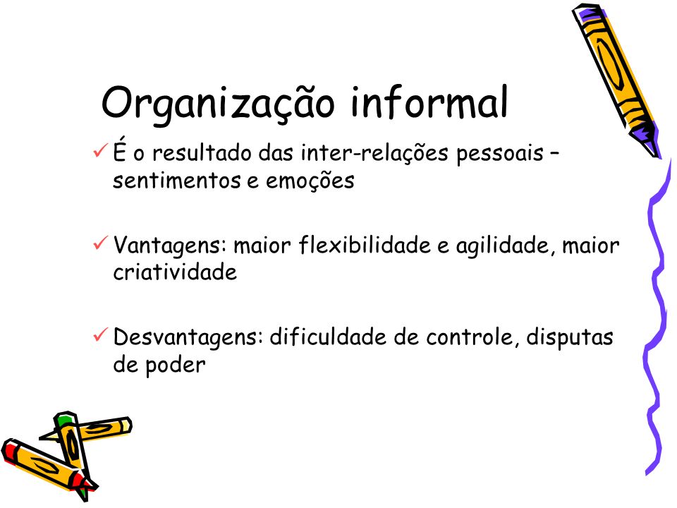 Organização informal É o resultado das inter-relações pessoais – sentimentos e emoções.