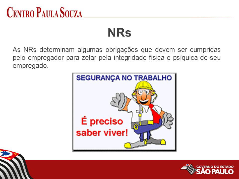 NRs As NRs determinam algumas obrigações que devem ser cumpridas pelo empregador para zelar pela integridade física e psíquica do seu empregado.