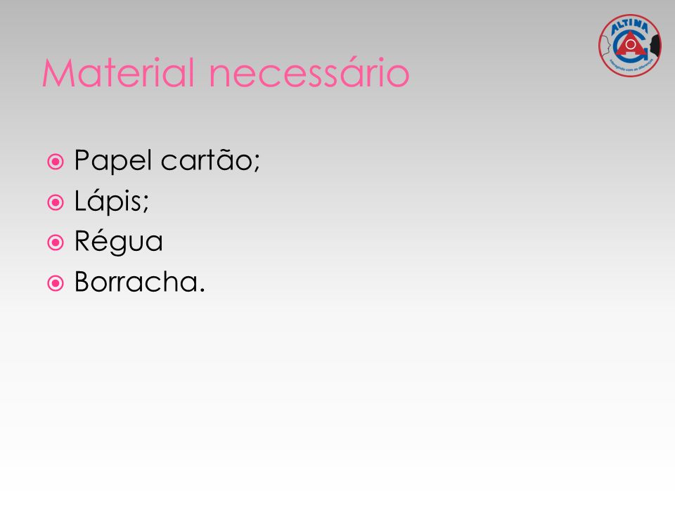Material necessário Papel cartão; Lápis; Régua Borracha.