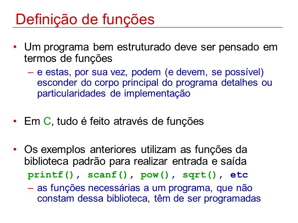 Definição de funções Um programa bem estruturado deve ser pensado em termos de funções.
