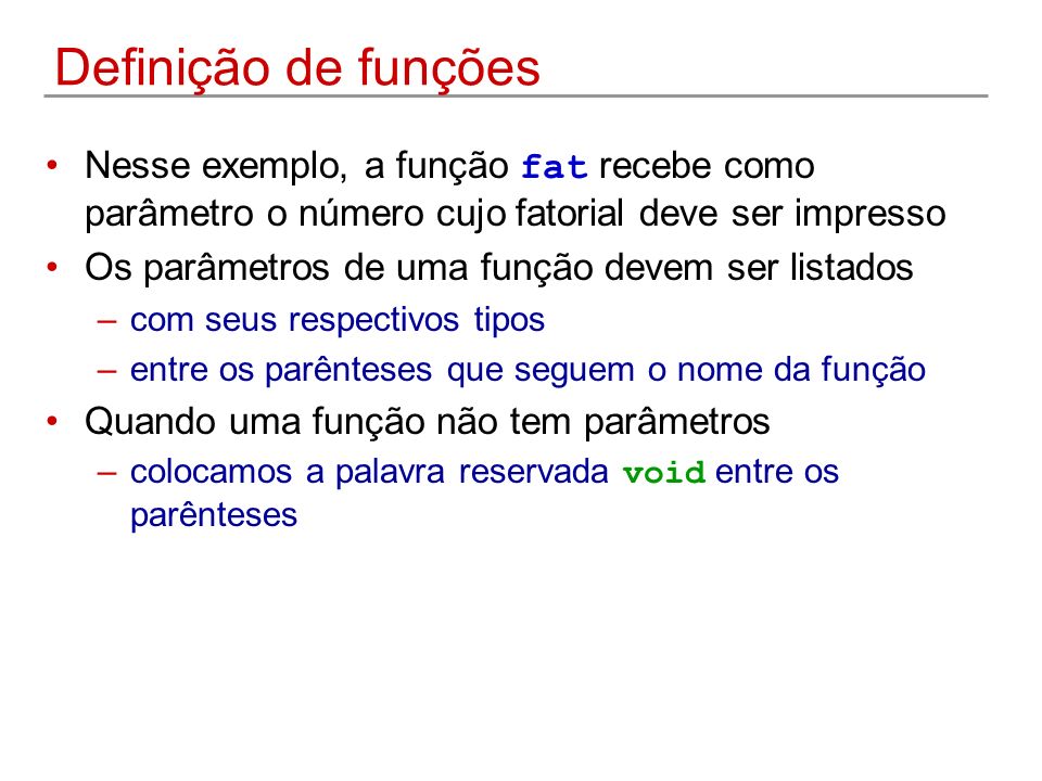 Definição de funções Nesse exemplo, a função fat recebe como parâmetro o número cujo fatorial deve ser impresso.