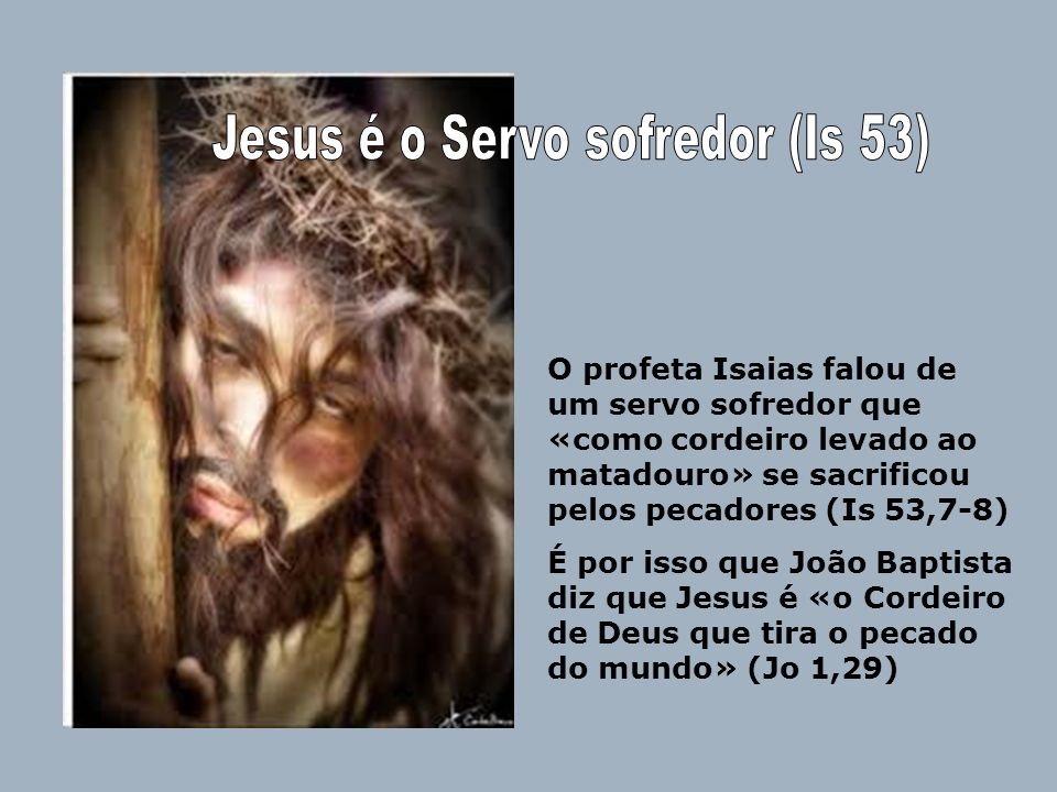 Jesus é o Servo sofredor (Is 53)