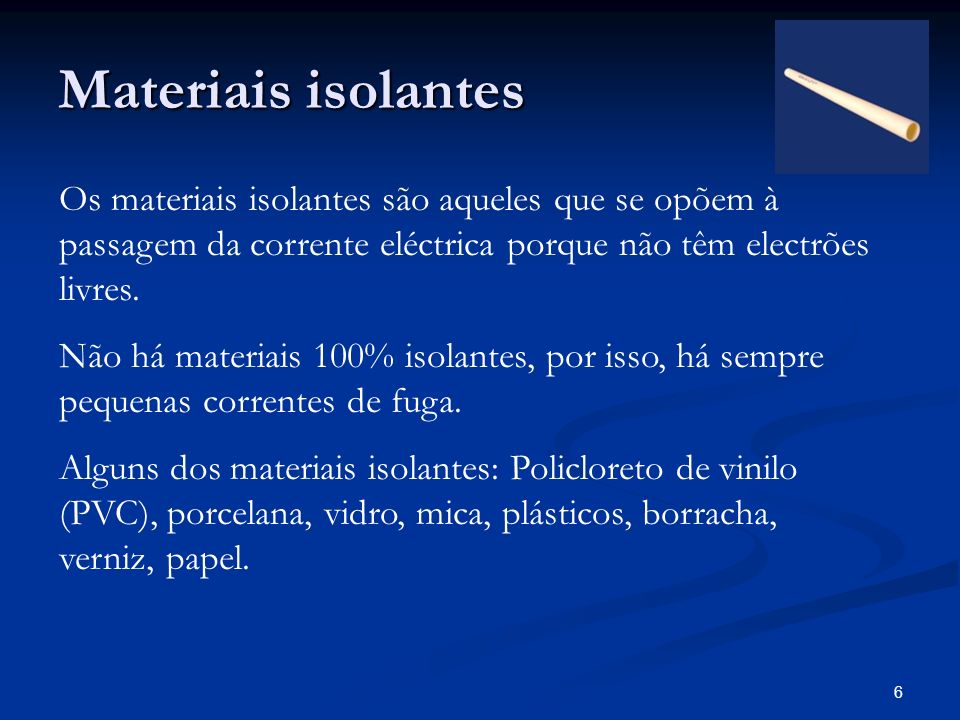 Materiais isolantes Os materiais isolantes são aqueles que se opõem à passagem da corrente eléctrica porque não têm electrões livres.