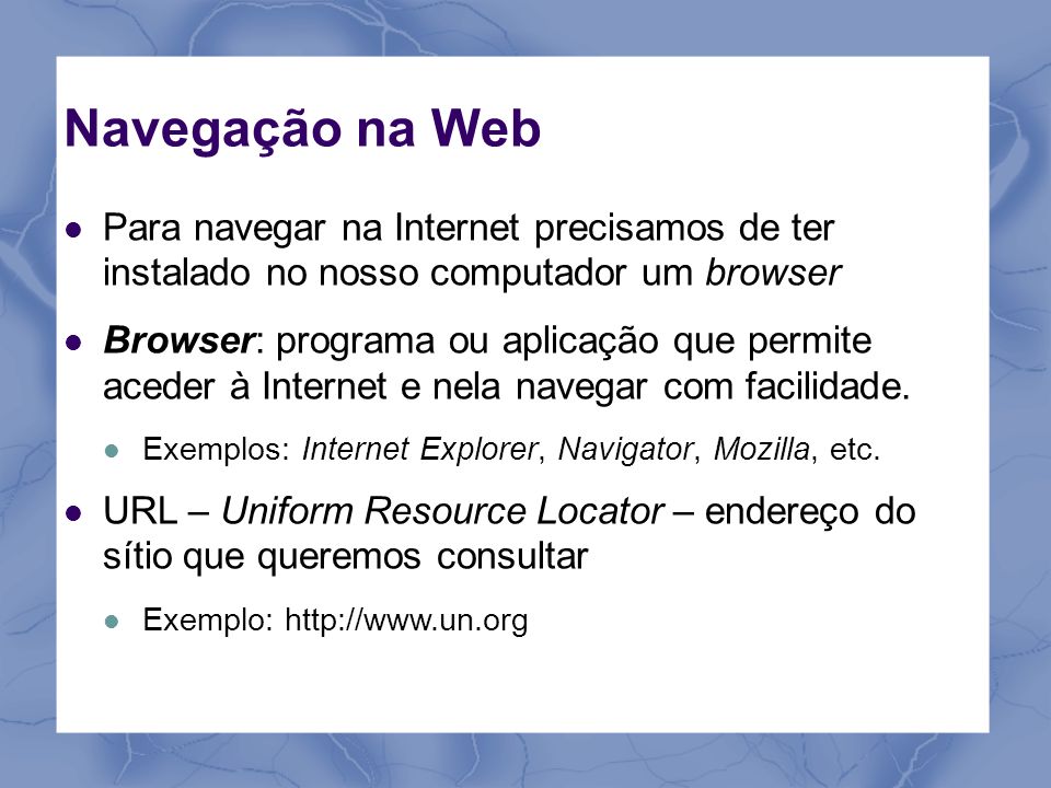 Navegação na Web Para navegar na Internet precisamos de ter instalado no nosso computador um browser.